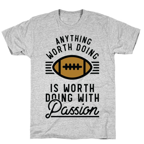 Anything Worth Doing is Worth Doing with Passion Football T-Shirt