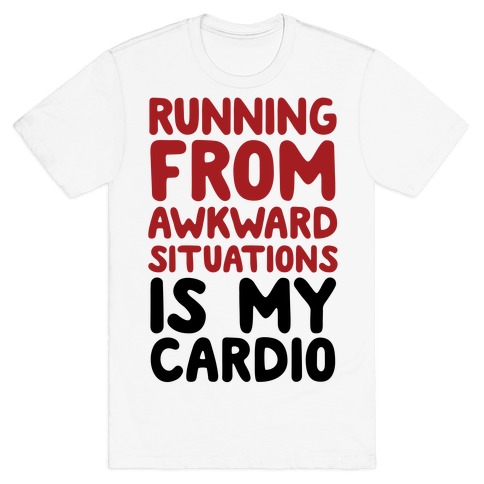 Running From Awkward Situations Is My Cardio T-Shirt