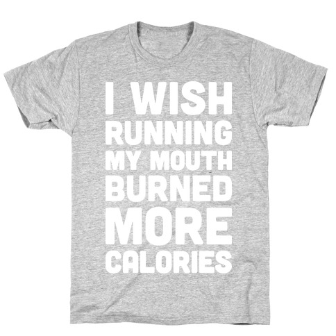 I Wish Running My Mouth Burned More Calories T-Shirt