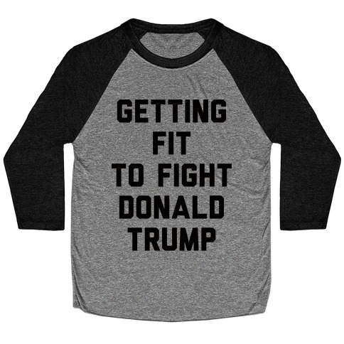 Getting Fit To Fight Donald Trump Baseball Tee