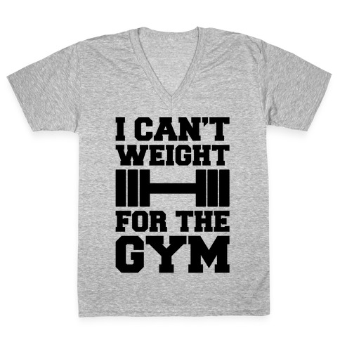 I Can't Weight For The Gym V-Neck Tee Shirt