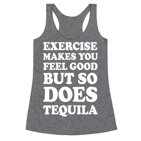 Exercise Makes You Feel Good But So Does Tequila Racerback Tank Top
