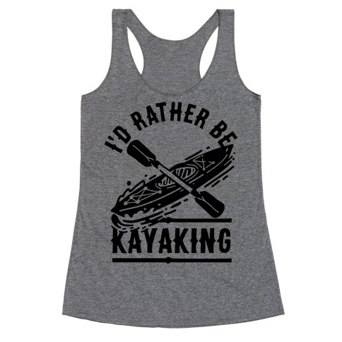 I'd Rather Be Kayaking Racerback Tank Top