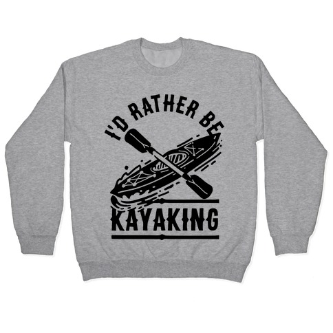 I'd Rather Be Kayaking Pullover