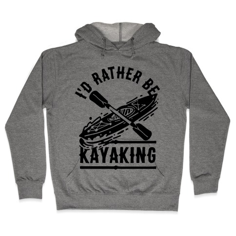 I'd Rather Be Kayaking Hooded Sweatshirt