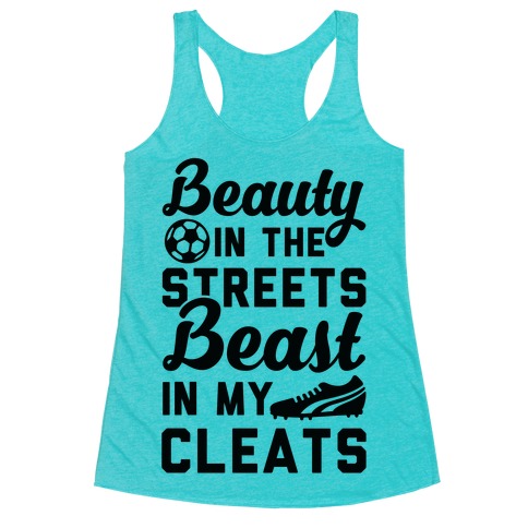 Beauty in the Streets & a Beast in my Cleats Soccer Racerback Tank Top