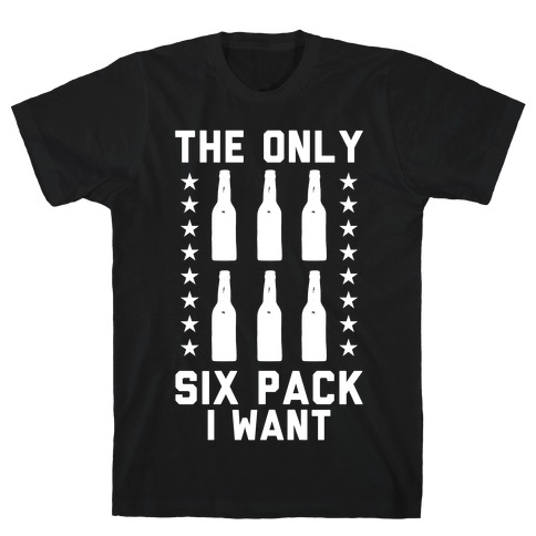 The Only Six Pack I Want Beer T-Shirt