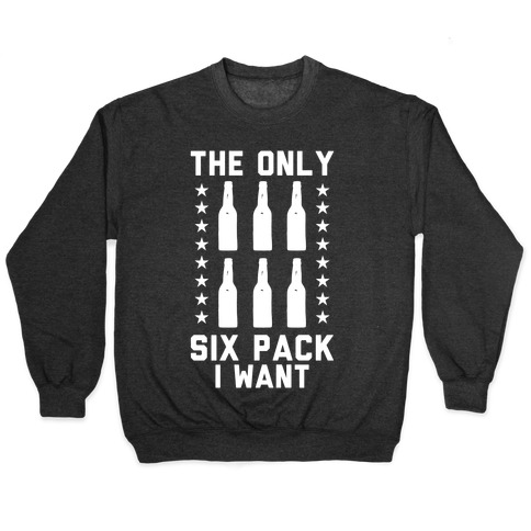 The Only Six Pack I Want Beer Pullover