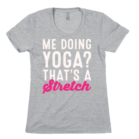 Me Doing Yoga That's A Stretch White Print Womens T-Shirt