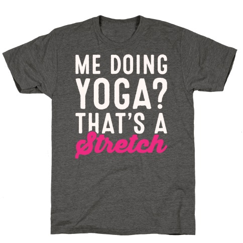 Me Doing Yoga That's A Stretch White Print T-Shirt