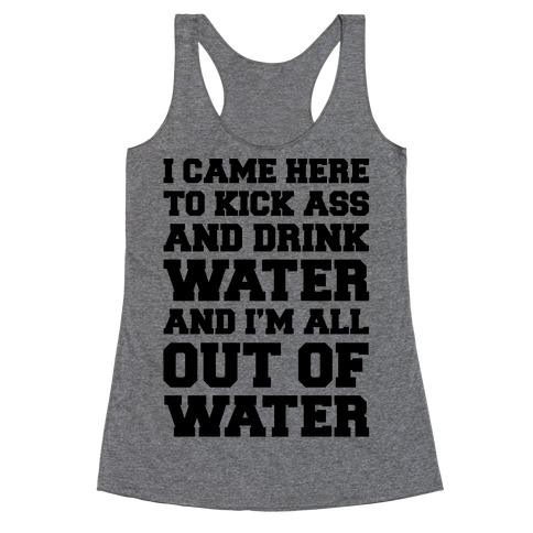I Came Here To Kick Ass and Drink Water Parody Racerback Tank Top