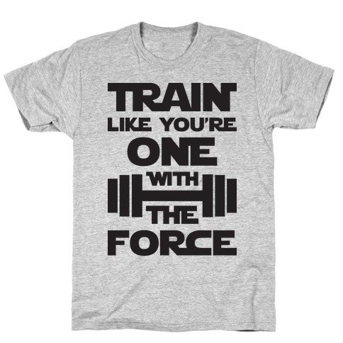 Train Like You're One With The Force T-Shirt