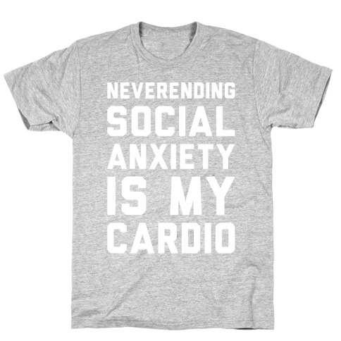 Neverending Social Anxiety Is My Cardio White Print T-Shirt