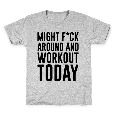 Might F*ck Around And Workout Today Kids T-Shirt