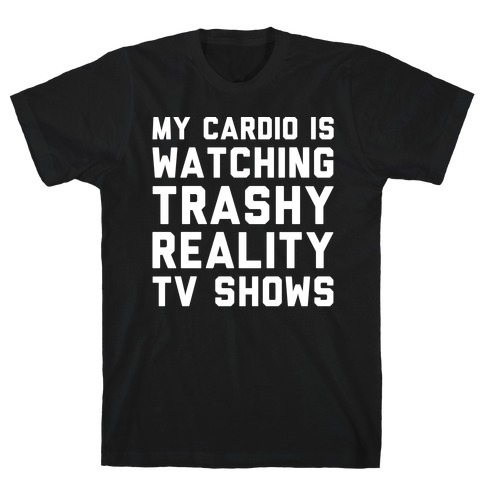My Cardio Is Watching Trashy Reality TV Shows Parody White Print T-Shirt