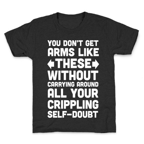You Don't Get Arms Like These Without Carrying Around Self-Doubt Kids T-Shirt