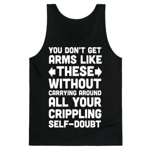 You Don't Get Arms Like These Without Carrying Around Self-Doubt Tank Top