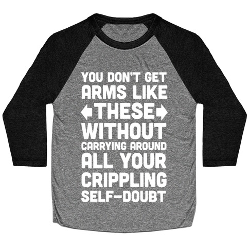 You Don't Get Arms Like These Without Carrying Around Self-Doubt Baseball Tee