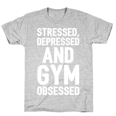 Stressed Depressed and Gym Obsessed White Print T-Shirt