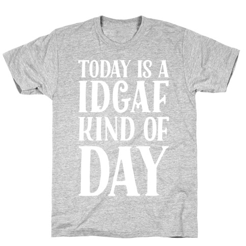 Today Is A IDGAF Kind of Day T-Shirt