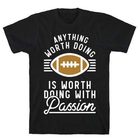 Anything Worth Doing is Worth Doing with Passion Football T-Shirt