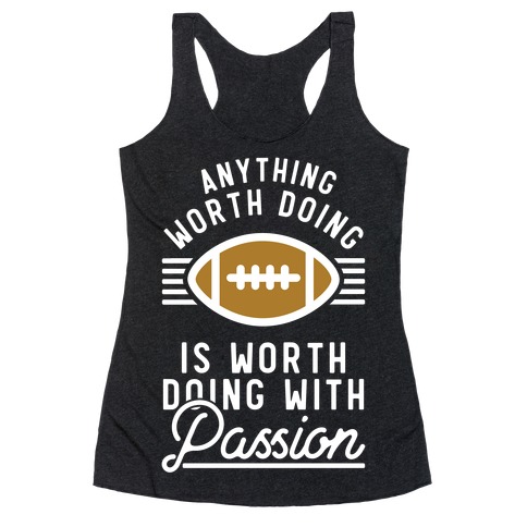 Anything Worth Doing is Worth Doing with Passion Football Racerback Tank Top