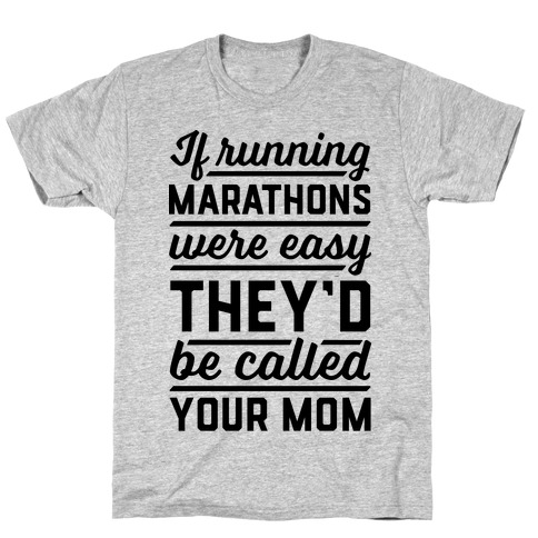 If Running Marathons Were Easy They'd Be Called Your Mom T-Shirt