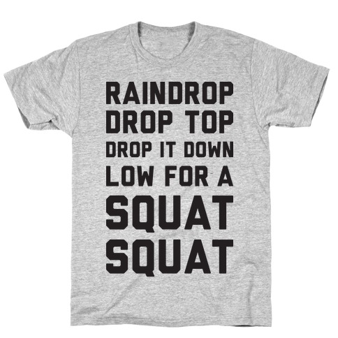 Raindrop Drop Top Drop It Down Low For A Squat Squat T-Shirt