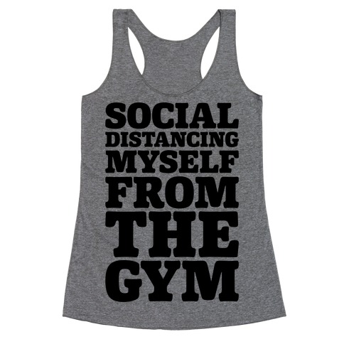 Social Distancing Myself From The Gym Racerback Tank Top