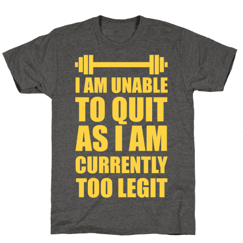 I Am Unable To Quit As I Am Currently Too Legit - TShirt - Activate Apparel