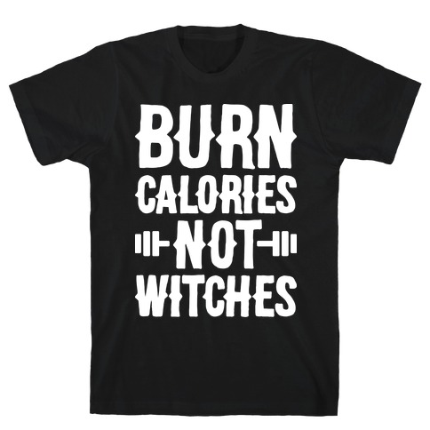 Burn Calories Not Witches T-Shirt