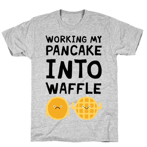 Working My Pancake Into Waffle T-Shirt