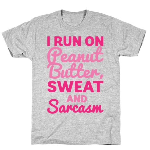 I Run On Peanut Butter Sweat and Sarcasm T-Shirt
