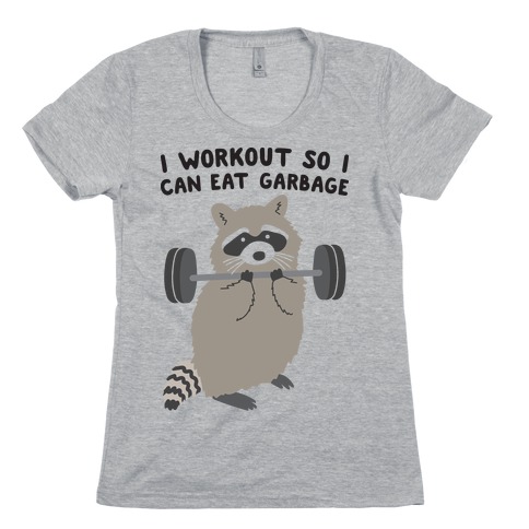 I Workout So I Can Eat Garbage Womens T-Shirt