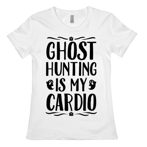 Ghost Hunting Is My Cardio Womens T-Shirt