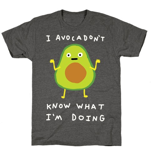 I Avocadon't Know What I'm Doing T-Shirt