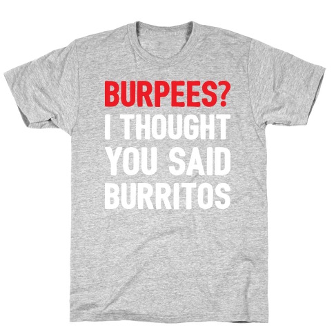 Burpees? I Thought You Said Burritos T-Shirt