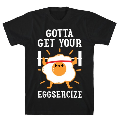 Gotta Get Your Eggsercize T-Shirt