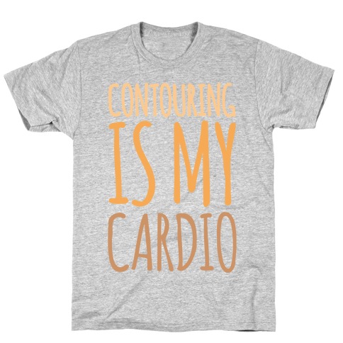 Contouring Is My Cardio T-Shirt