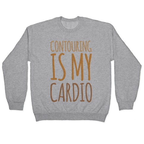 Contouring Is My Cardio Pullover