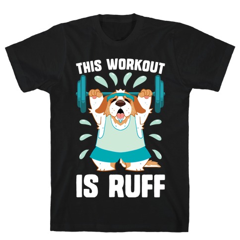 This Workout Is Ruff T-Shirt