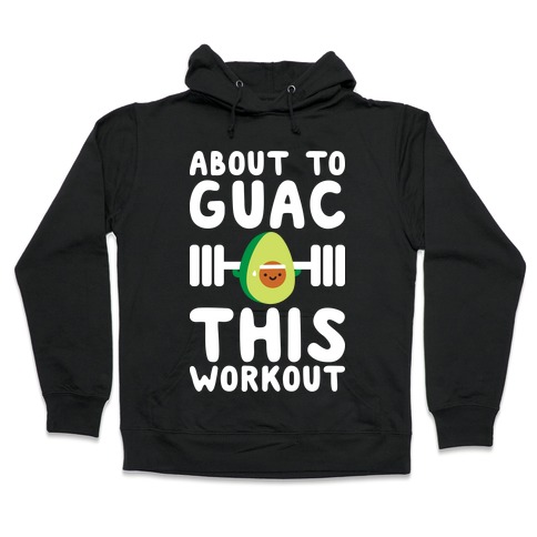 About To Guac This Workout Hooded Sweatshirt