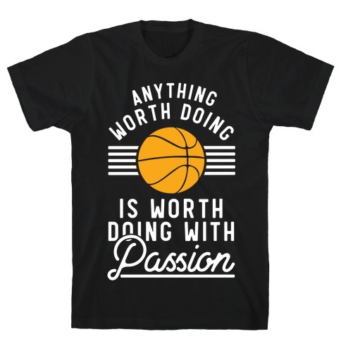 Anything Worth Doing is Worth Doing With Passion Basketball T-Shirt