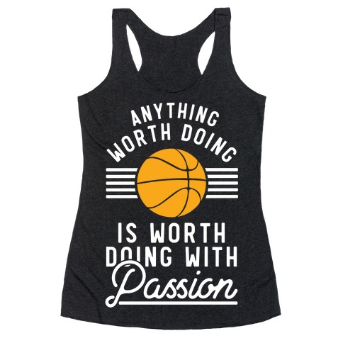 Anything Worth Doing is Worth Doing With Passion Basketball Racerback Tank Top