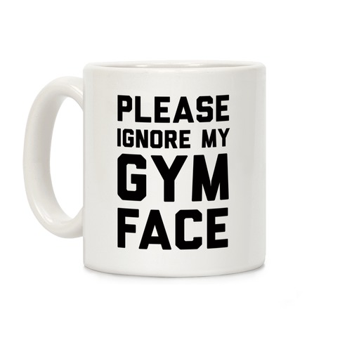 Please Ignore My Gym Face Coffee Mug