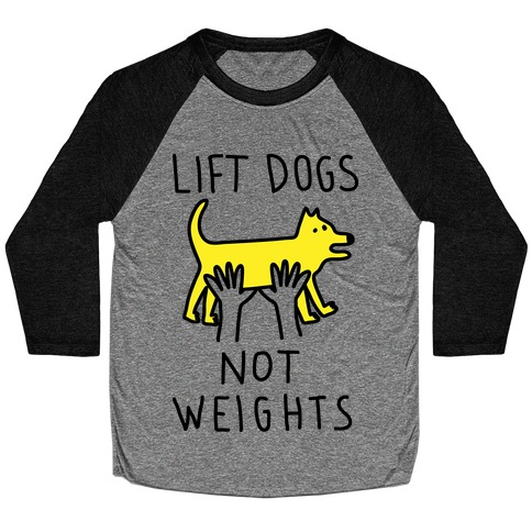 Lift Dogs Not Weights Baseball Tee