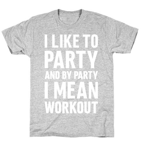 I Like To Party And By Party I Mean Workout T-Shirt