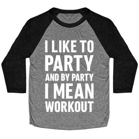 I Like To Party And By Party I Mean Workout Baseball Tee