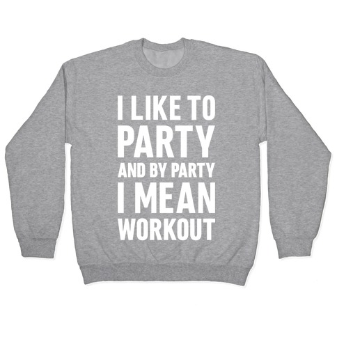 I Like To Party And By Party I Mean Workout Pullover