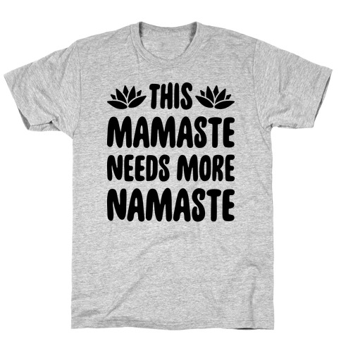 This Mamaste Needs More Namaste T-Shirt